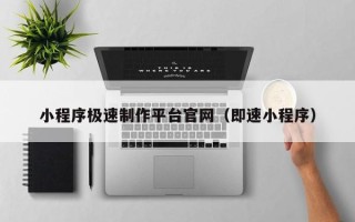 信阳小程序极速制作平台官网（即速小程序）